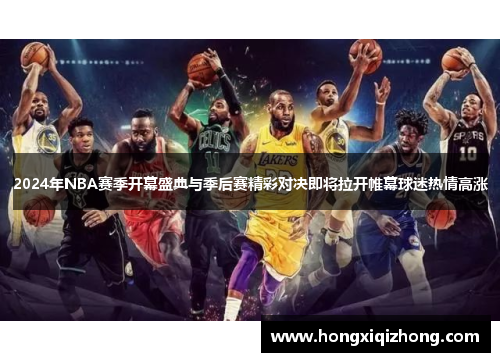 2024年NBA赛季开幕盛典与季后赛精彩对决即将拉开帷幕球迷热情高涨